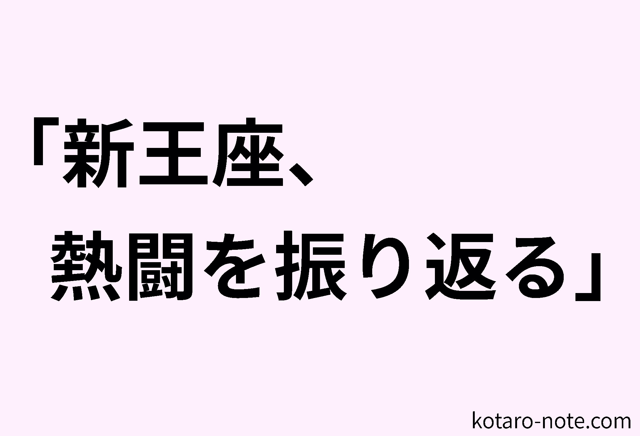 新王座、熱闘を振り返る